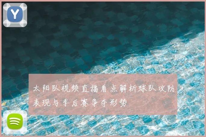 太阳队视频直播看点解析球队攻防表现与季后赛争夺形势