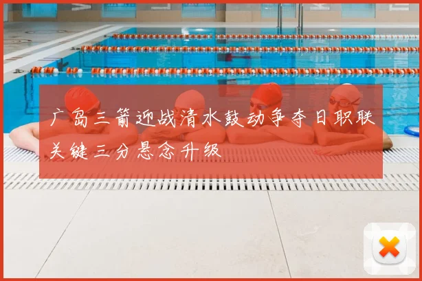 广岛三箭迎战清水鼓动争夺日职联关键三分悬念升级