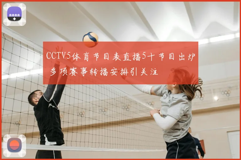 CCTV5体育节目表直播5十节目出炉 多项赛事转播安排引关注