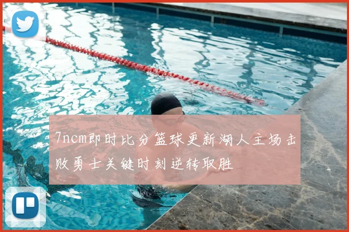7ncm即时比分篮球更新湖人主场击败勇士关键时刻逆转取胜